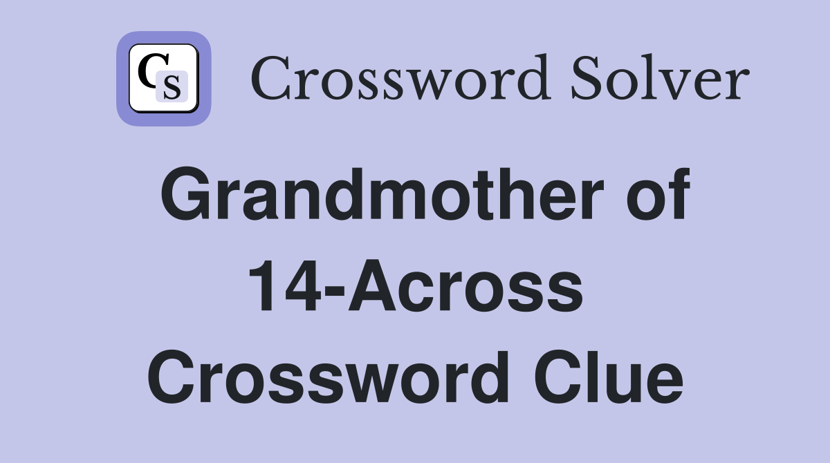 Grandmother of 14-Across Crossword Clue