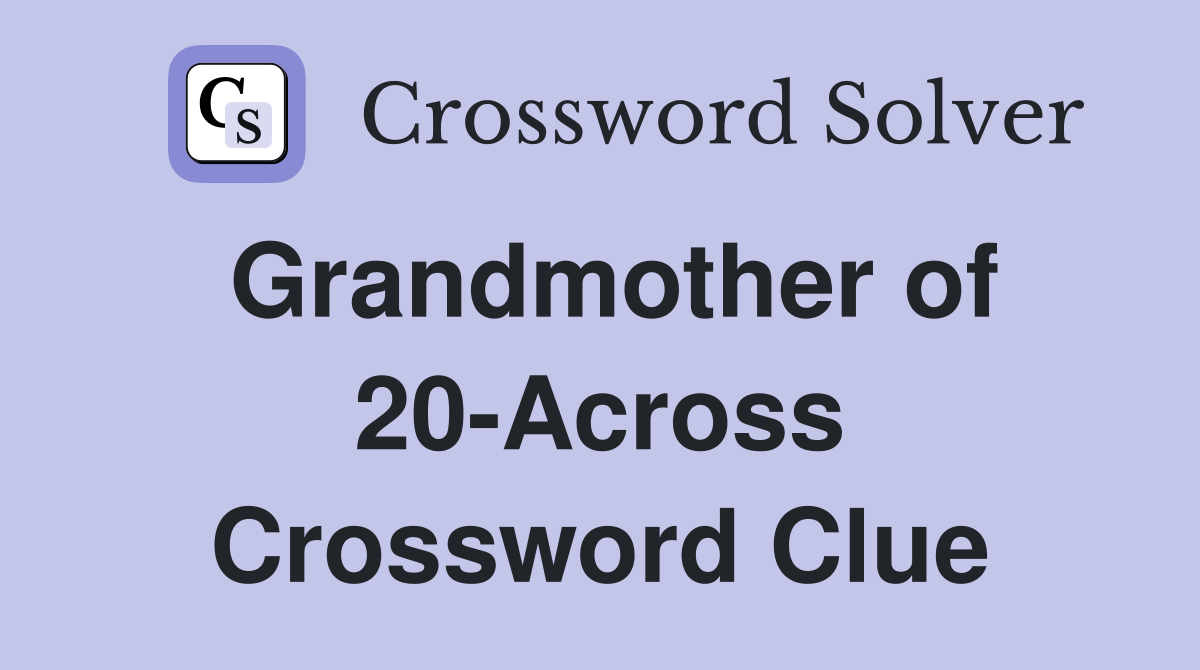 Grandmother of 20-Across Crossword Clue