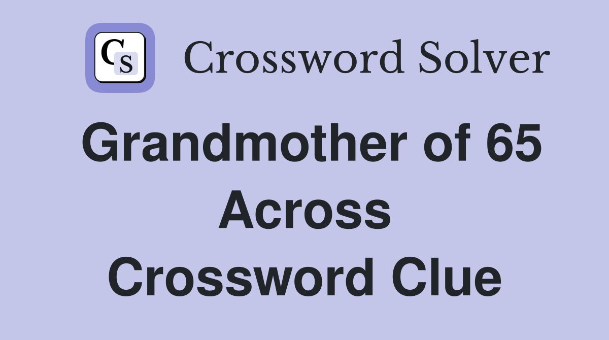 Grandmother of 65 Across Crossword Clue