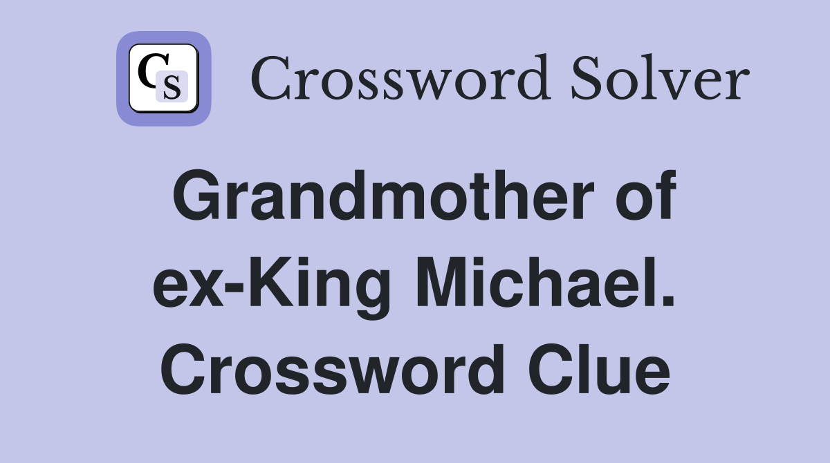 Grandmother of ex-King Michael. Crossword Clue