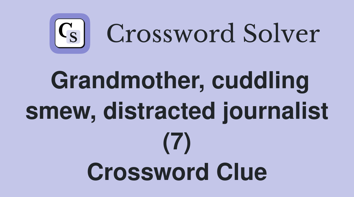 Grandmother, cuddling smew, distracted journalist (7) Crossword Clue