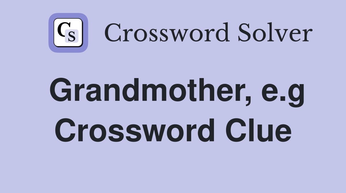 Grandmother, e.g Crossword Clue