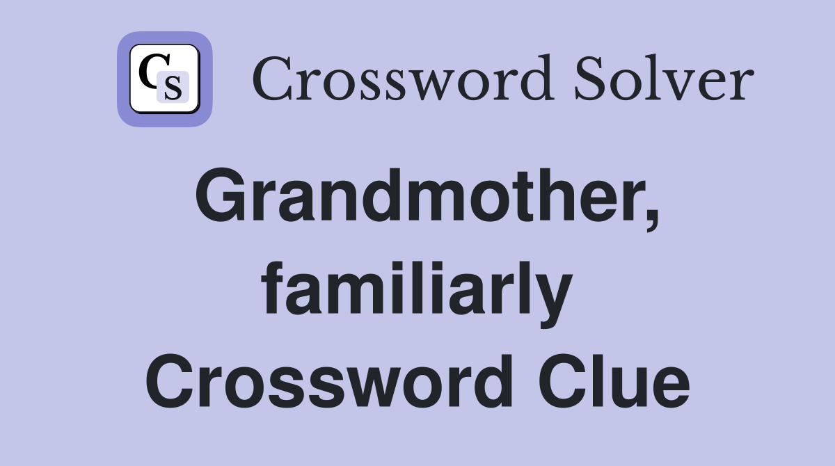 Grandmother, familiarly Crossword Clue