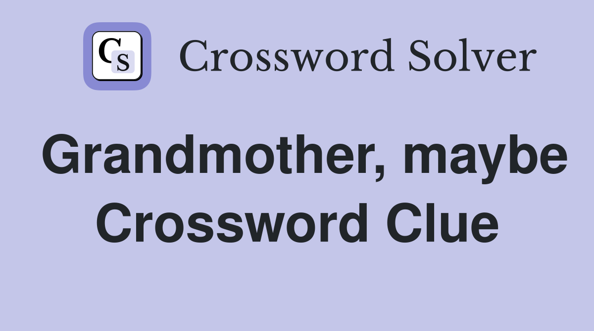 Grandmother, maybe Crossword Clue
