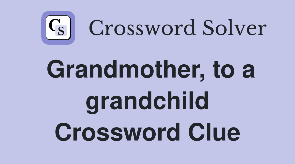Grandmother, to a grandchild Crossword Clue
