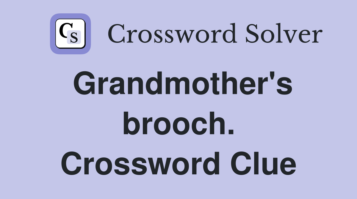 Grandmother's brooch. Crossword Clue