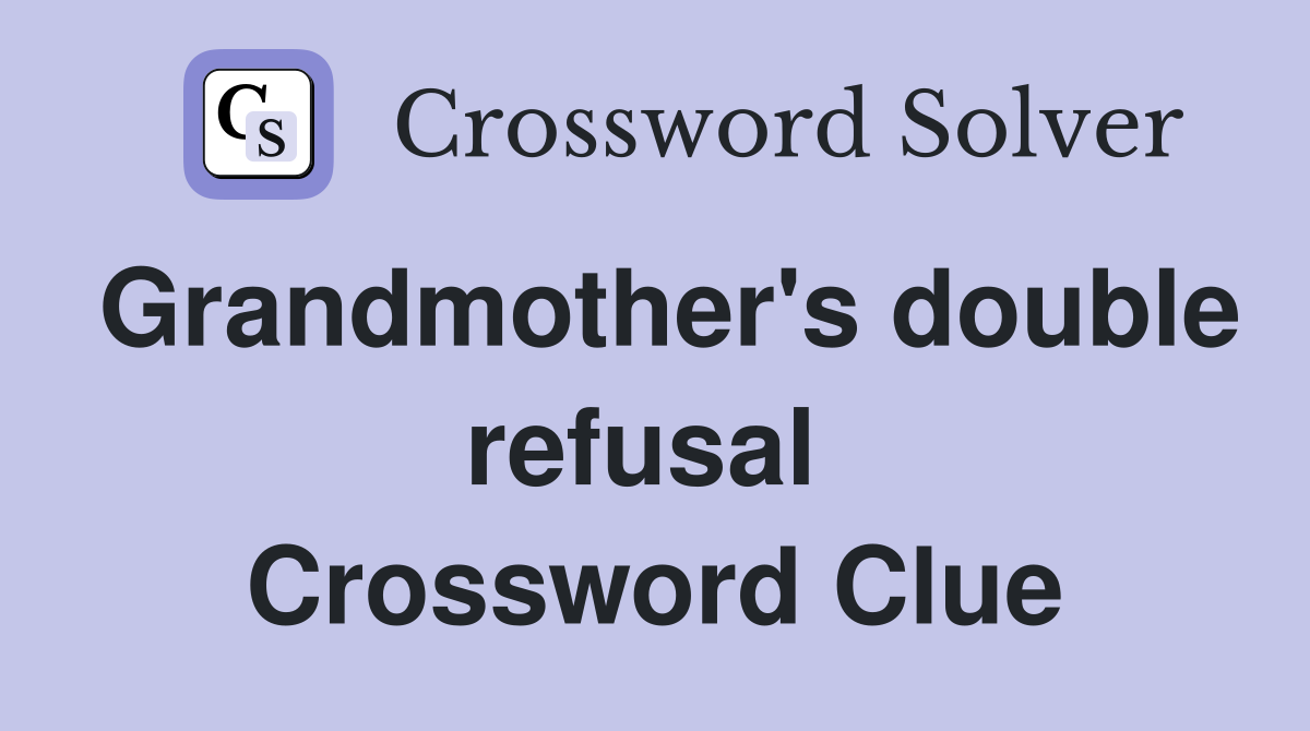 Grandmother's double refusal  Crossword Clue