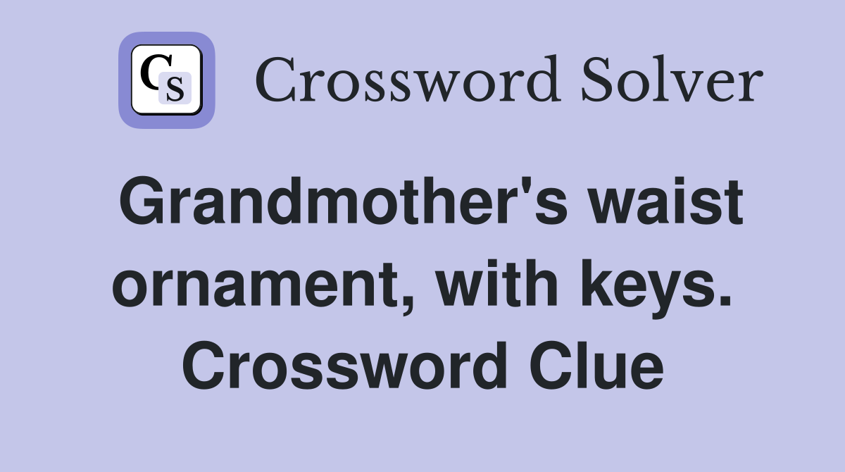 Grandmother's waist ornament, with keys. Crossword Clue