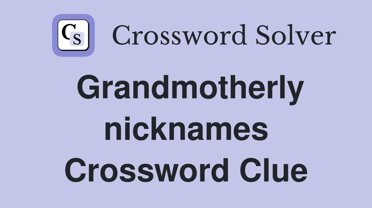 Grandmotherly nicknames Crossword Clue