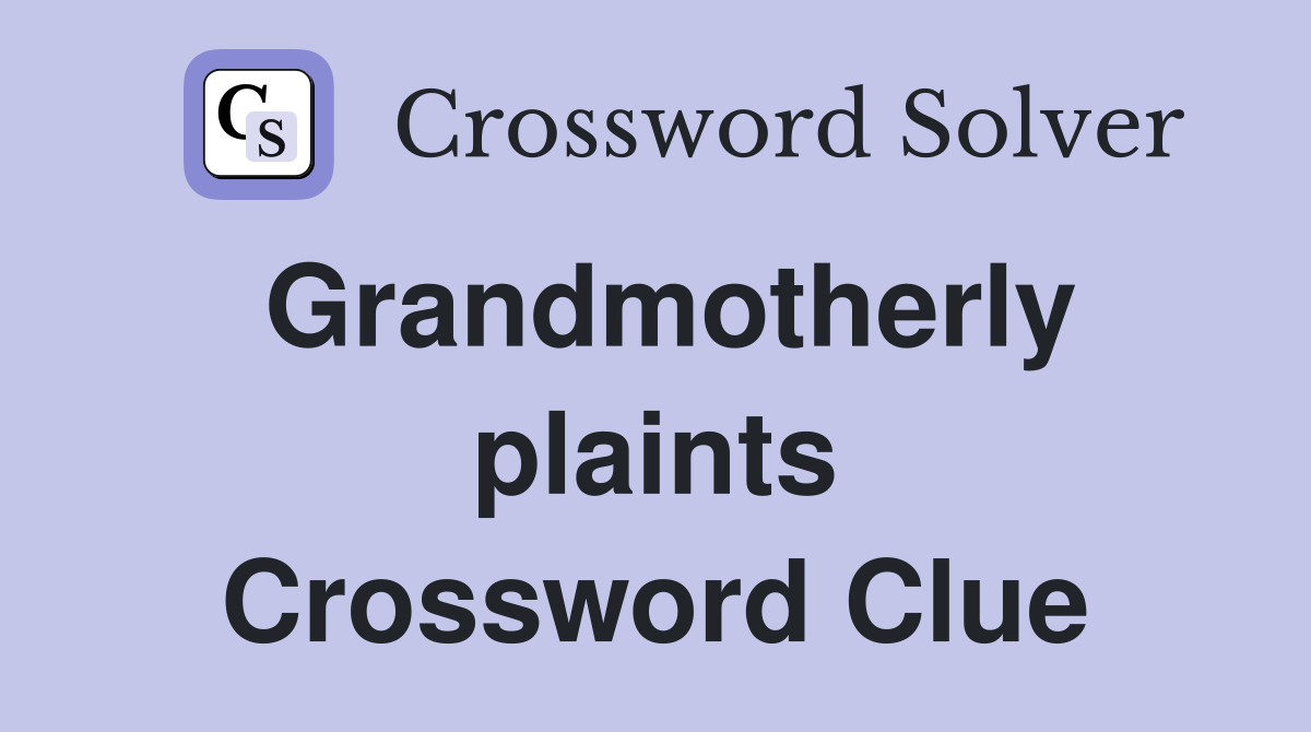 Grandmotherly plaints Crossword Clue