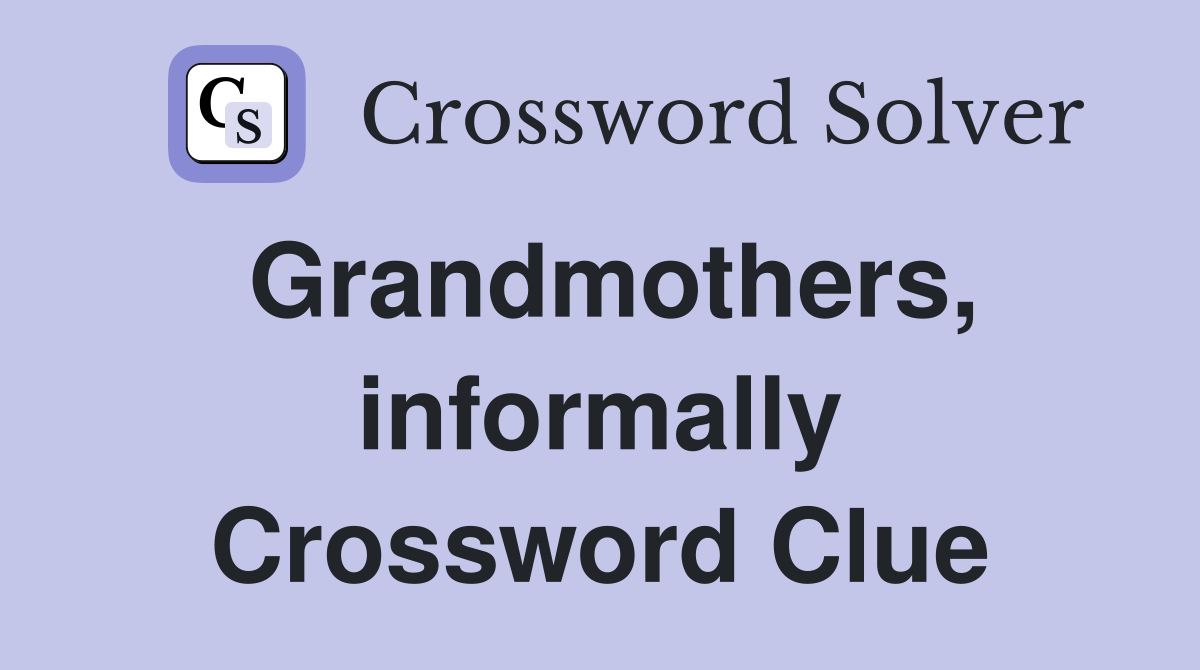 Grandmothers, informally Crossword Clue