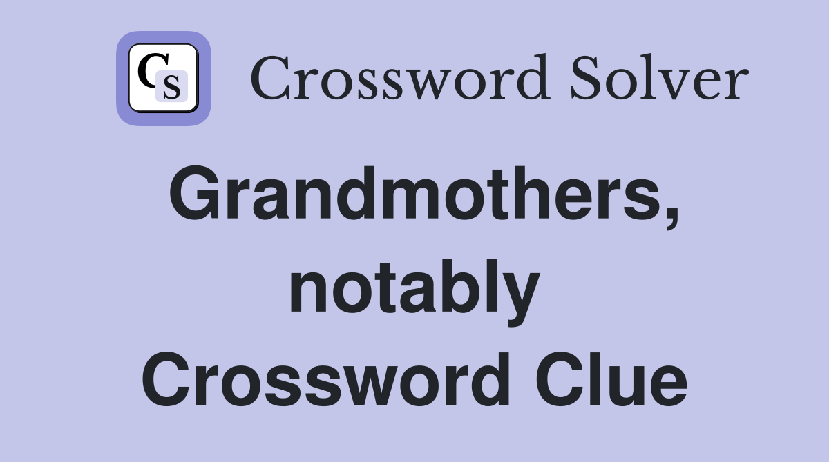 Grandmothers, notably Crossword Clue