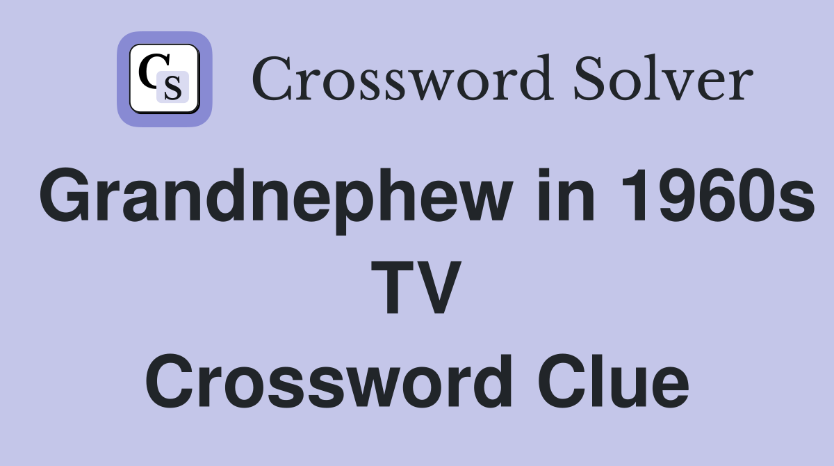 Grandnephew in 1960s TV Crossword Clue