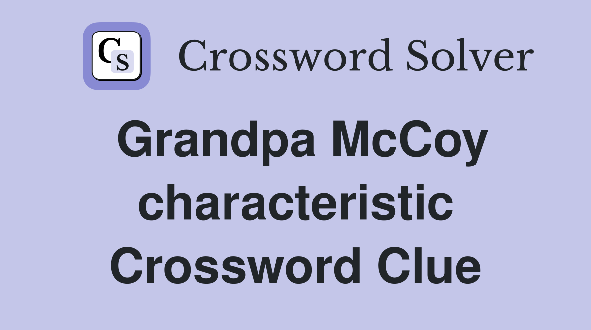 Grandpa McCoy characteristic Crossword Clue