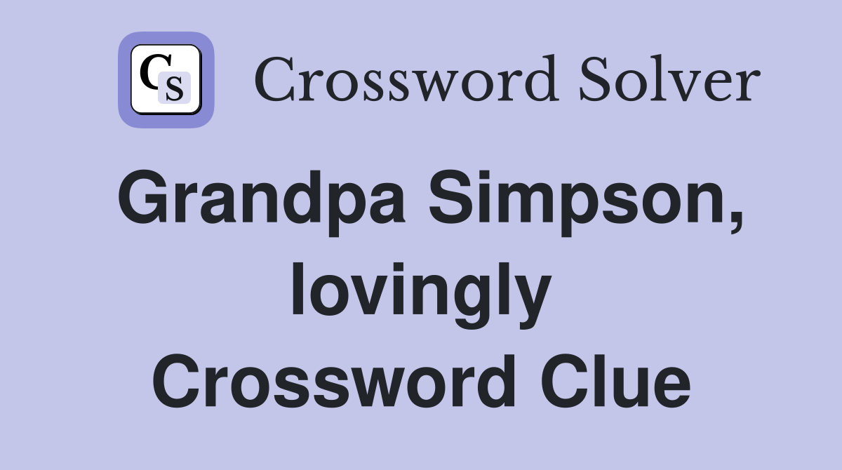 Grandpa Simpson, lovingly Crossword Clue