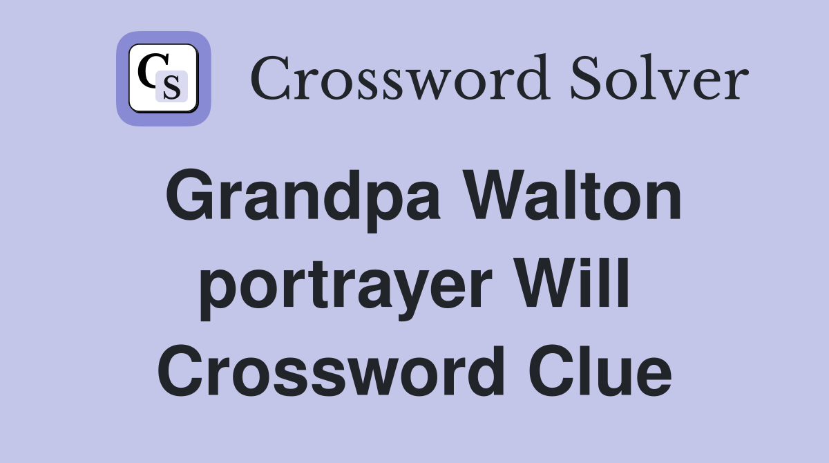 Grandpa Walton portrayer Will Crossword Clue