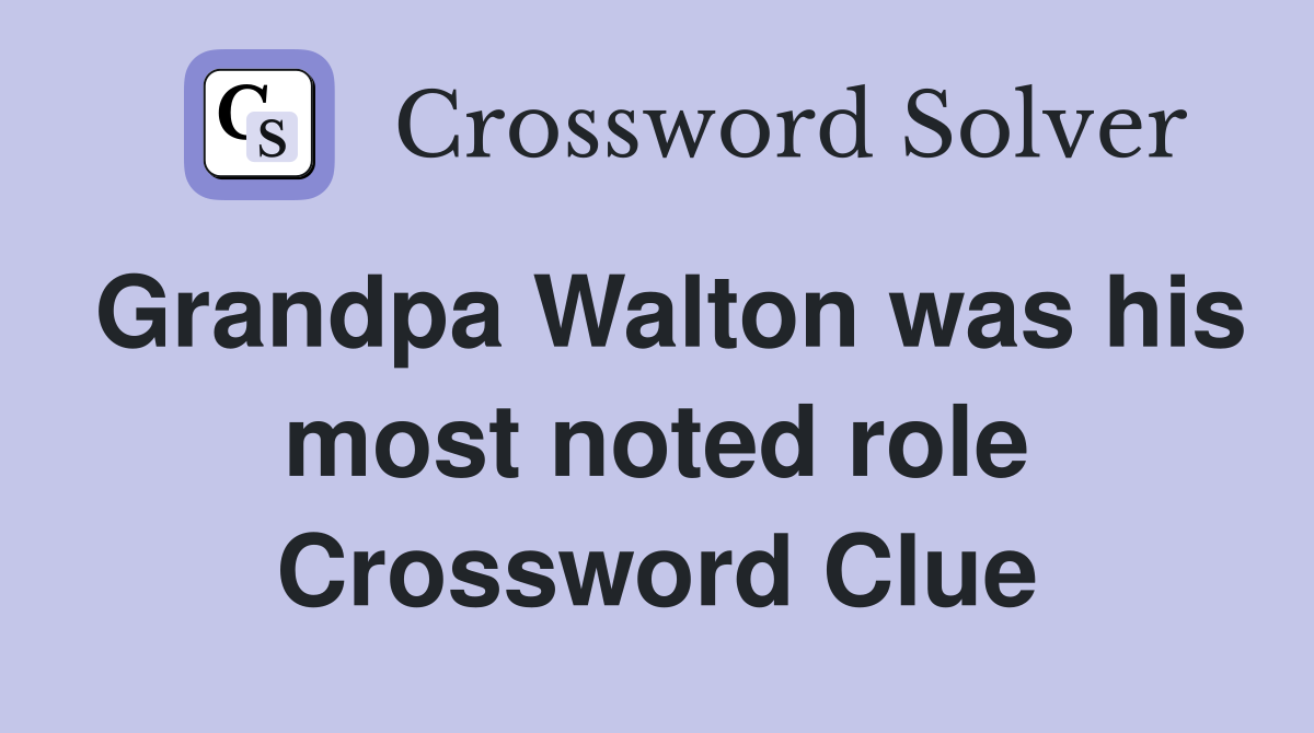 Grandpa Walton was his most noted role Crossword Clue