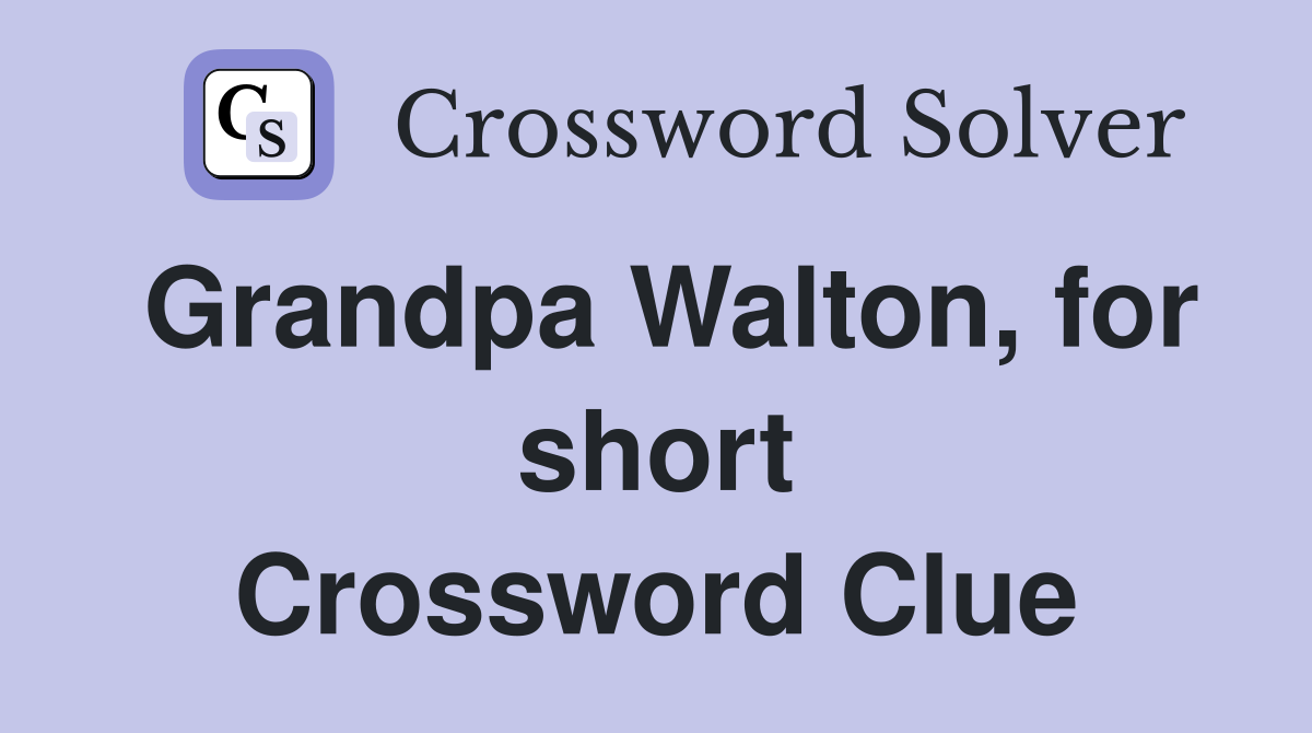 Grandpa Walton, for short Crossword Clue