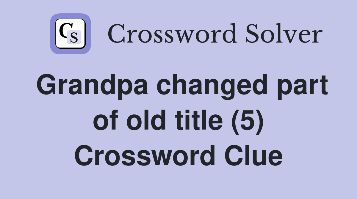 Grandpa changed part of old title (5) Crossword Clue