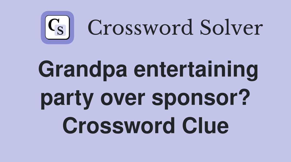 Grandpa entertaining party over sponsor? Crossword Clue