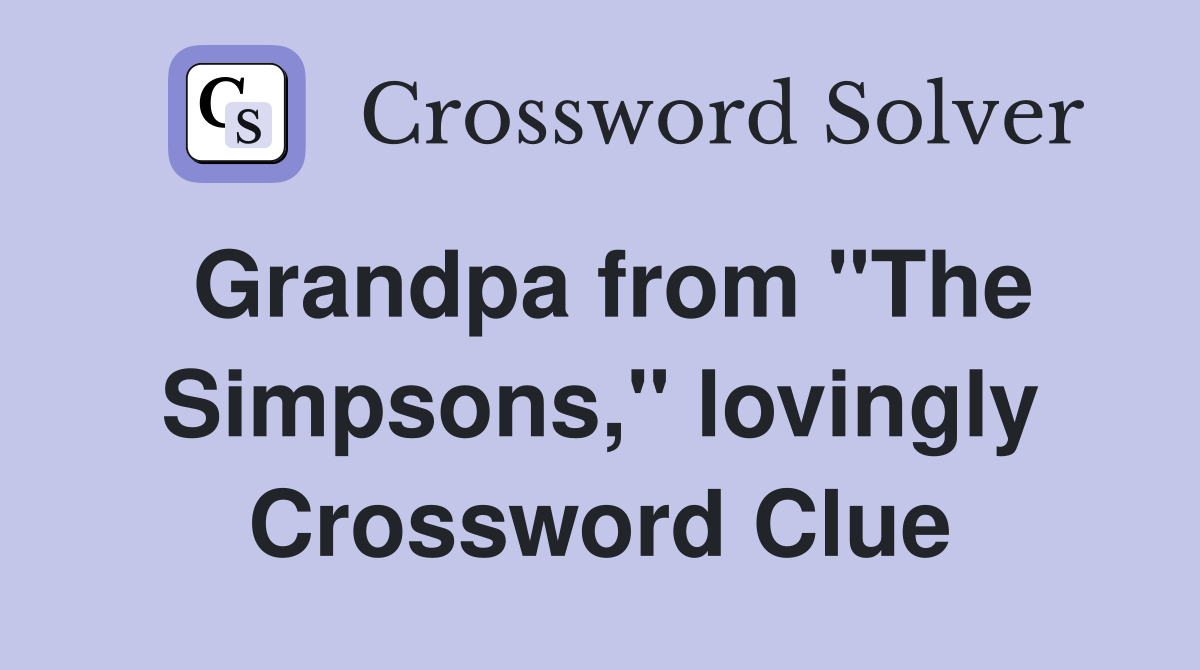 Grandpa from "The Simpsons," lovingly Crossword Clue