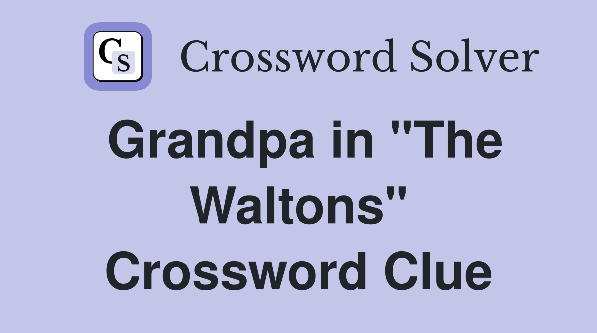 Grandpa in "The Waltons" Crossword Clue