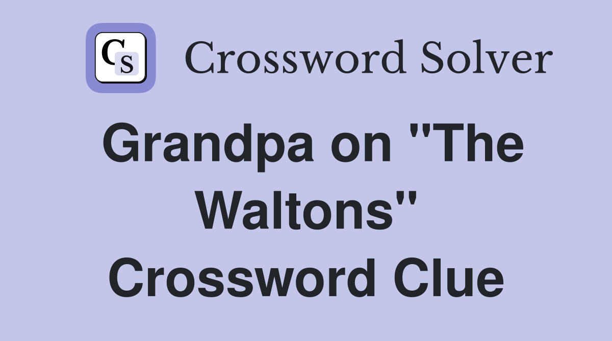Grandpa on "The Waltons" Crossword Clue