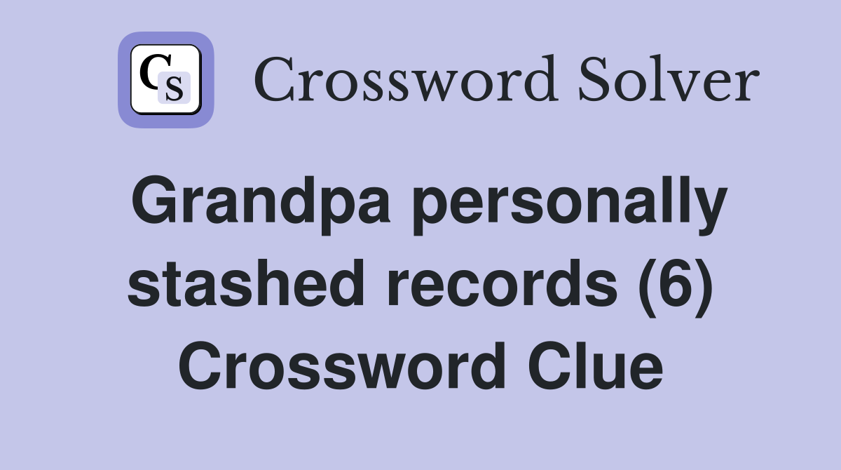 Grandpa personally stashed records (6) Crossword Clue