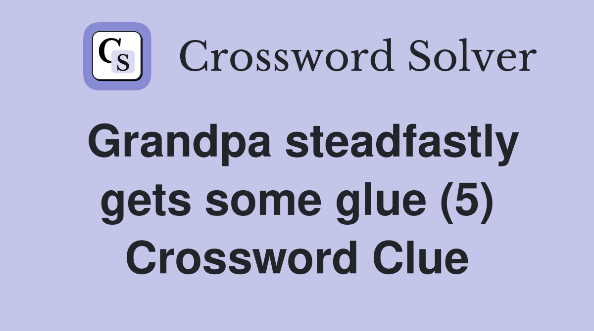 Grandpa steadfastly gets some glue (5) Crossword Clue