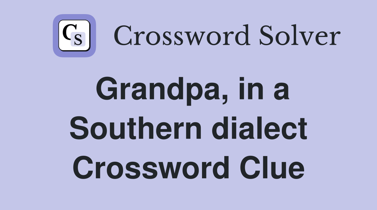 Grandpa, in a Southern dialect Crossword Clue