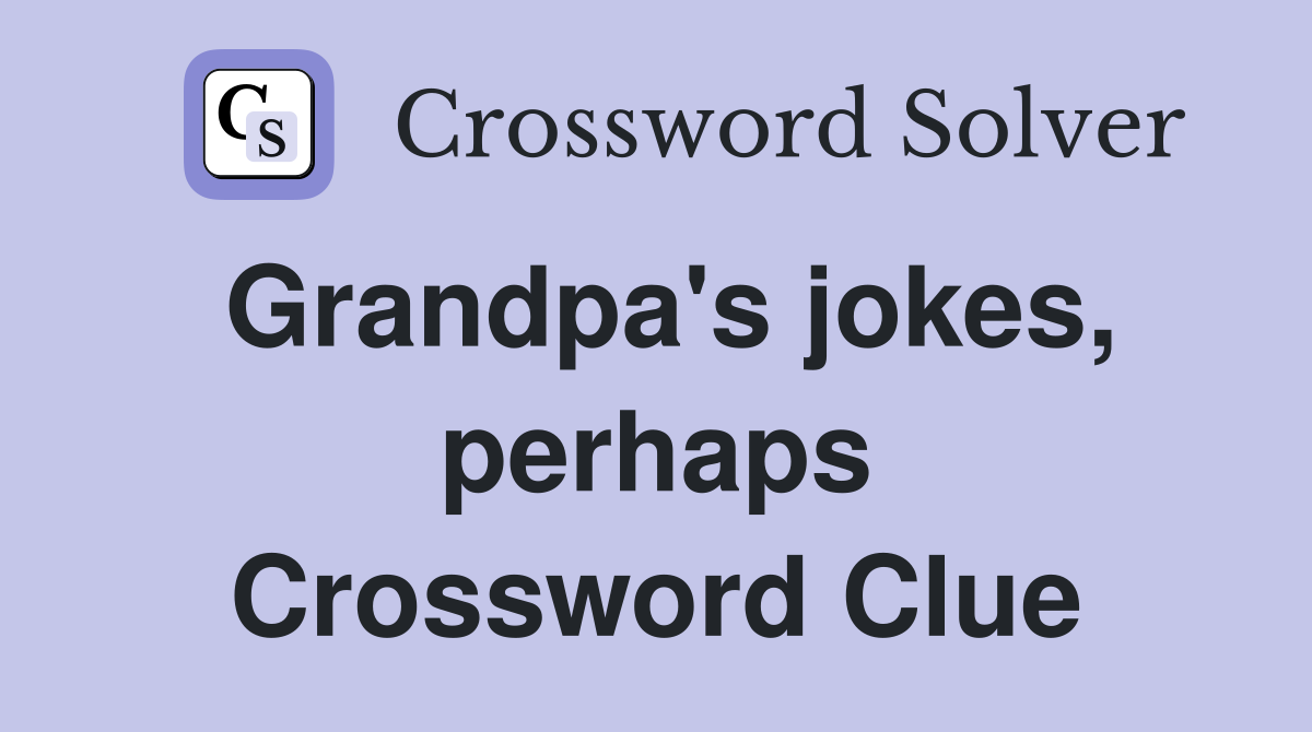 Grandpa's jokes, perhaps Crossword Clue