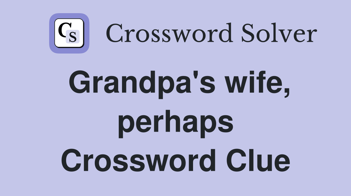 Grandpa's wife, perhaps Crossword Clue
