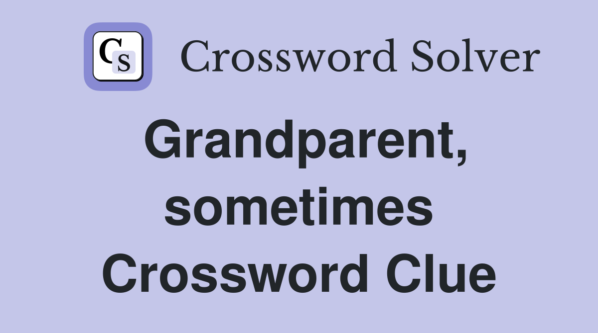 Grandparent, sometimes Crossword Clue