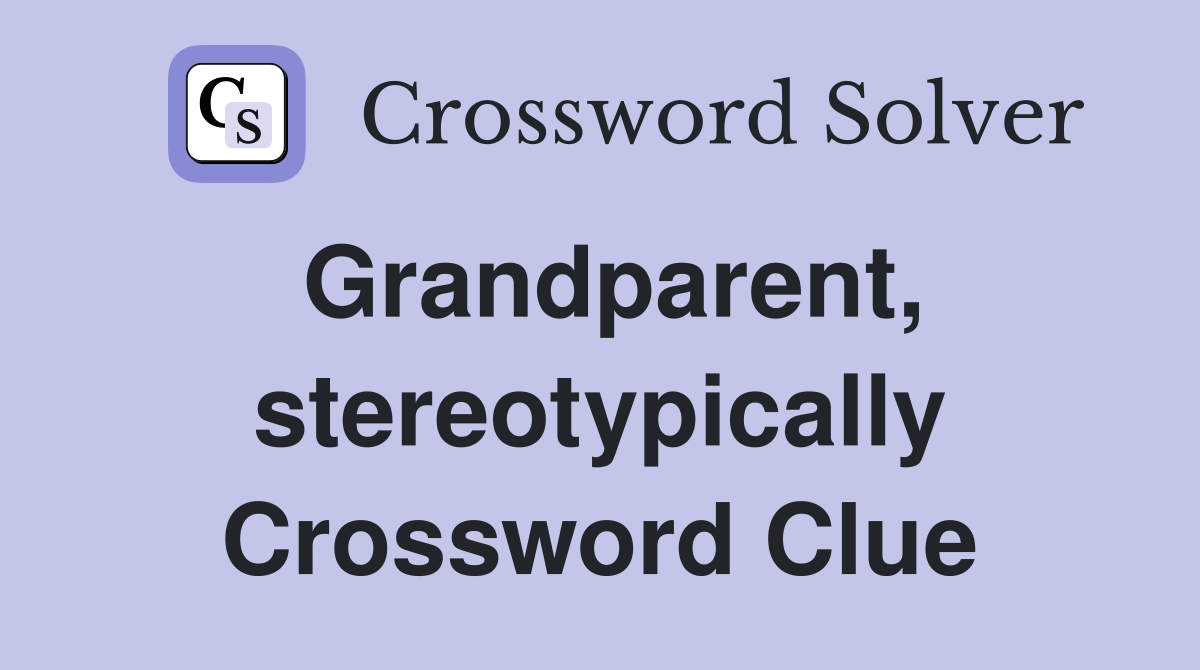 Grandparent, stereotypically Crossword Clue