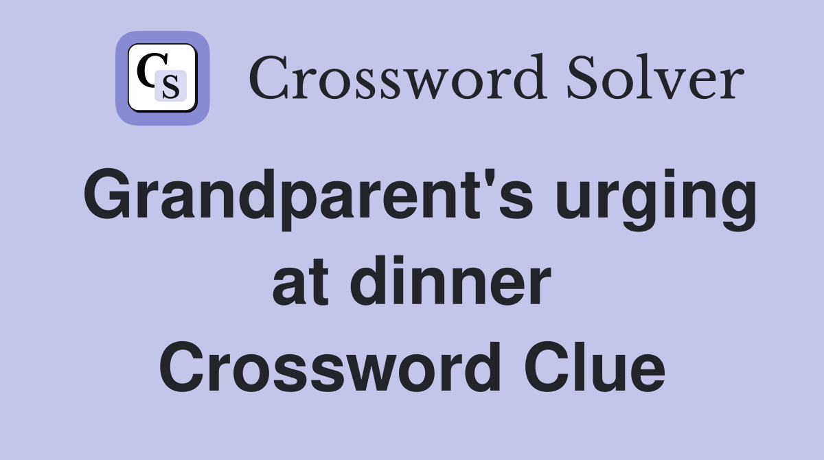 Grandparent's urging at dinner Crossword Clue