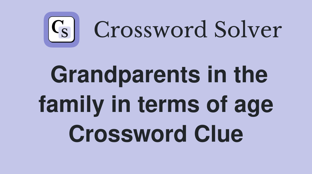 Grandparents in the family in terms of age Crossword Clue