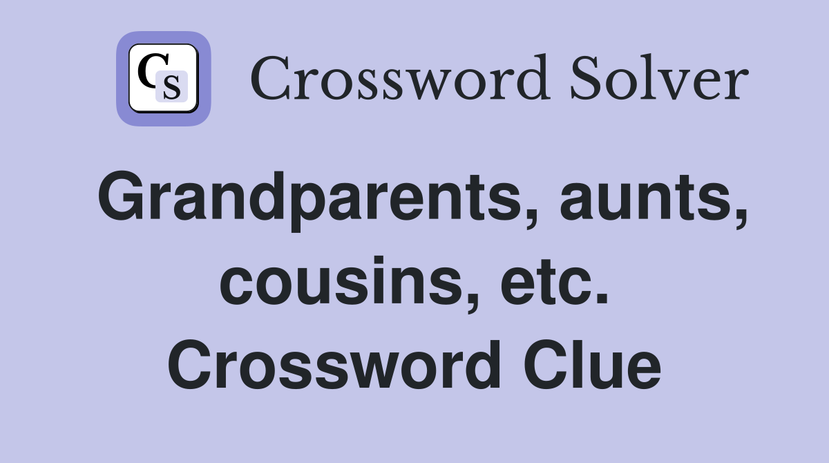 Grandparents, aunts, cousins, etc. Crossword Clue