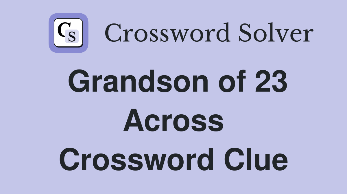 Grandson of 23 Across Crossword Clue