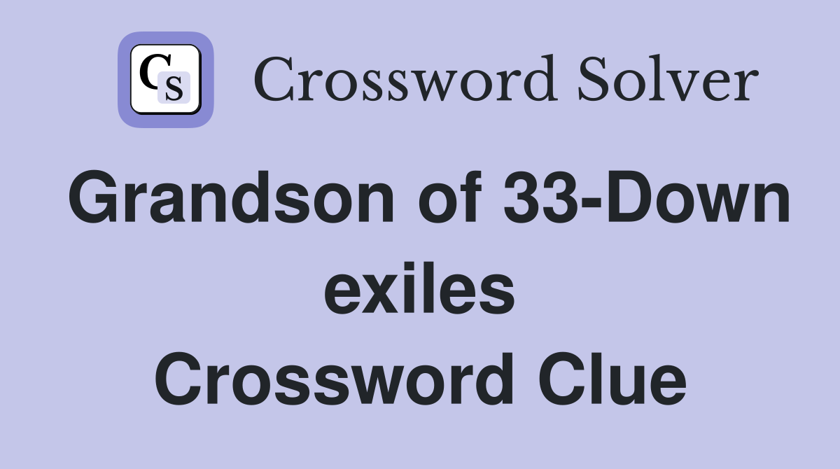 Grandson of 33-Down exiles Crossword Clue