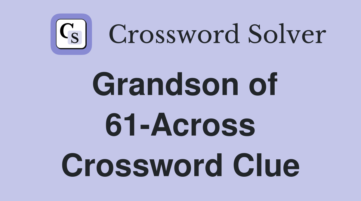 Grandson of 61-Across Crossword Clue