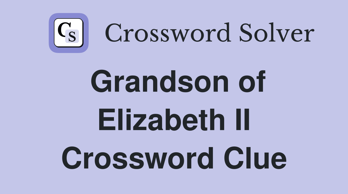Grandson of Elizabeth II Crossword Clue