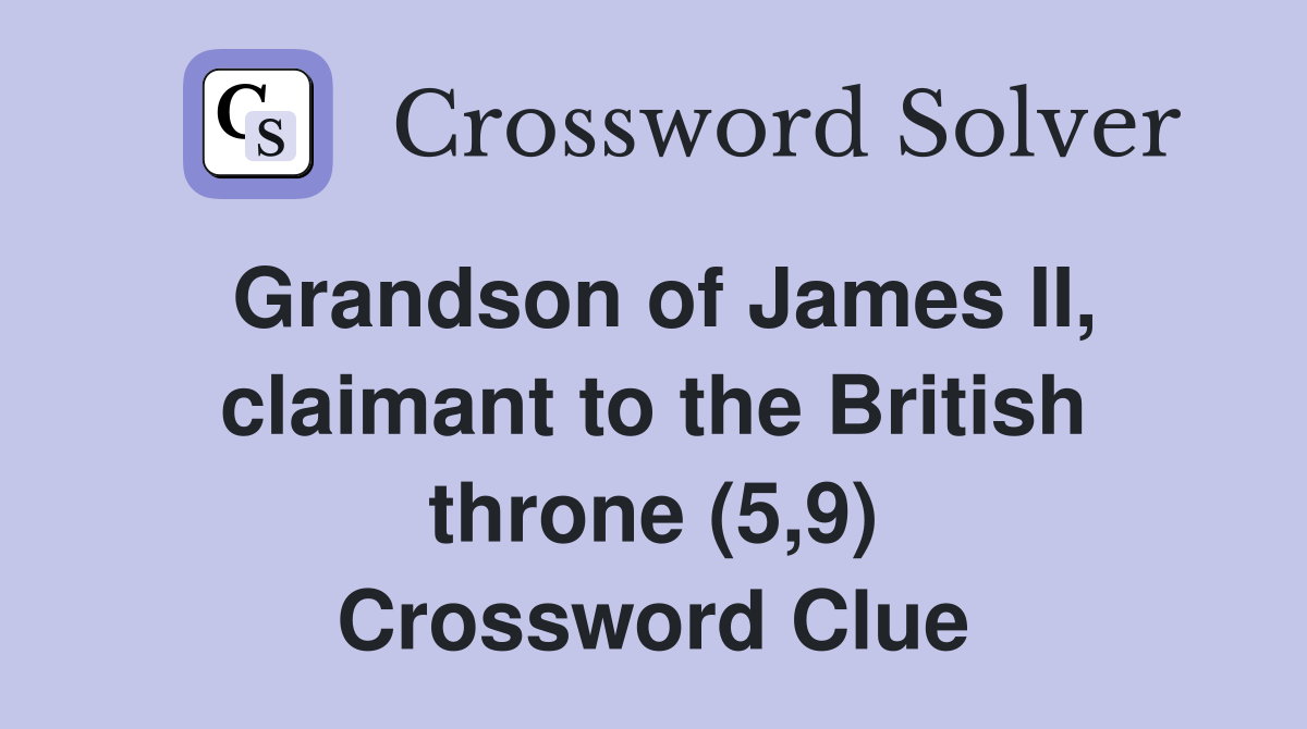 Grandson of James II, claimant to the British throne (5,9) Crossword Clue