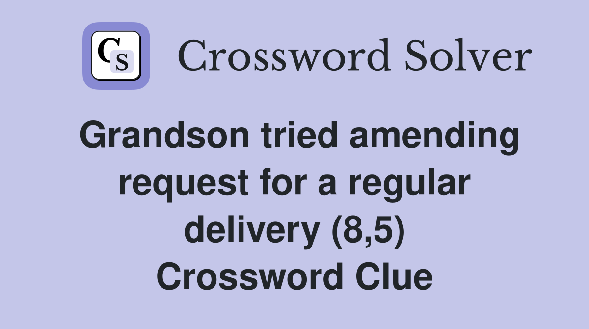 Grandson tried amending request for a regular delivery (8,5) Crossword Clue