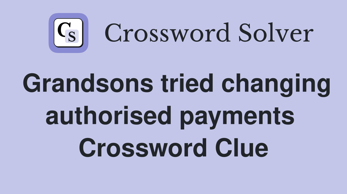 Grandsons tried changing authorised payments  Crossword Clue