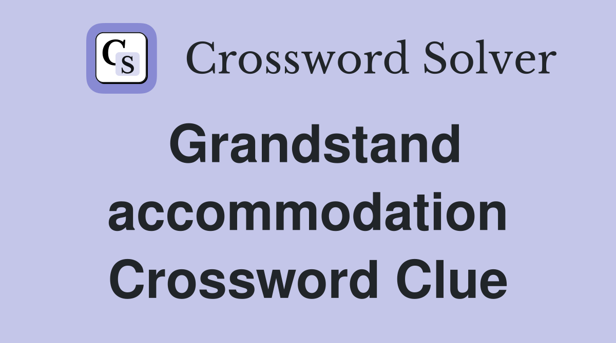 Grandstand accommodation Crossword Clue