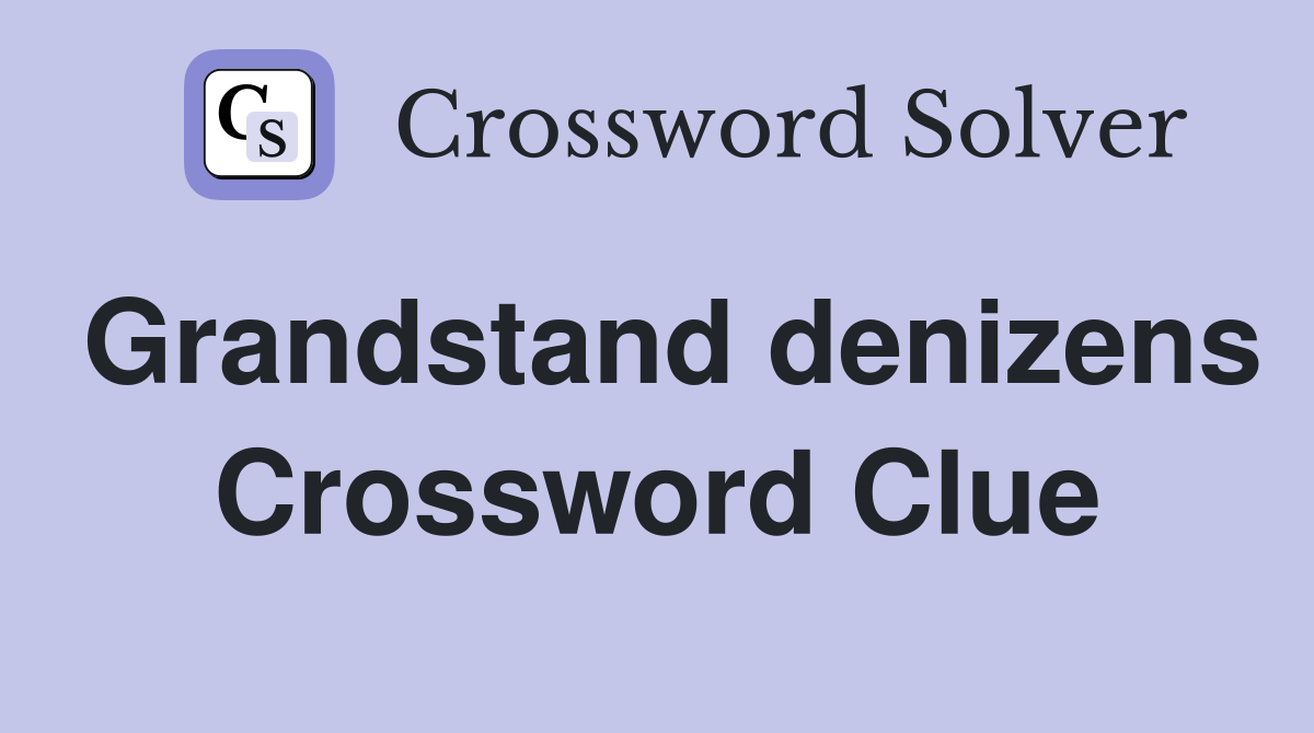 Grandstand denizens Crossword Clue