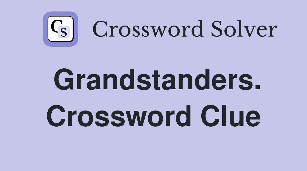 Grandstanders. Crossword Clue