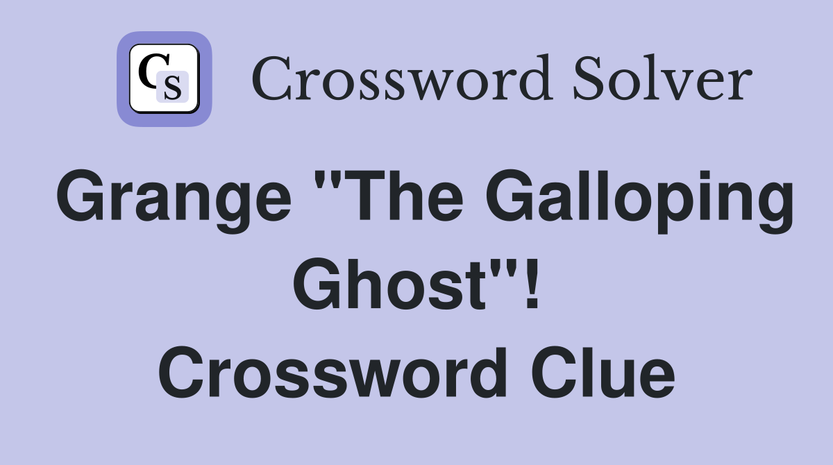 Grange "The Galloping Ghost"! Crossword Clue