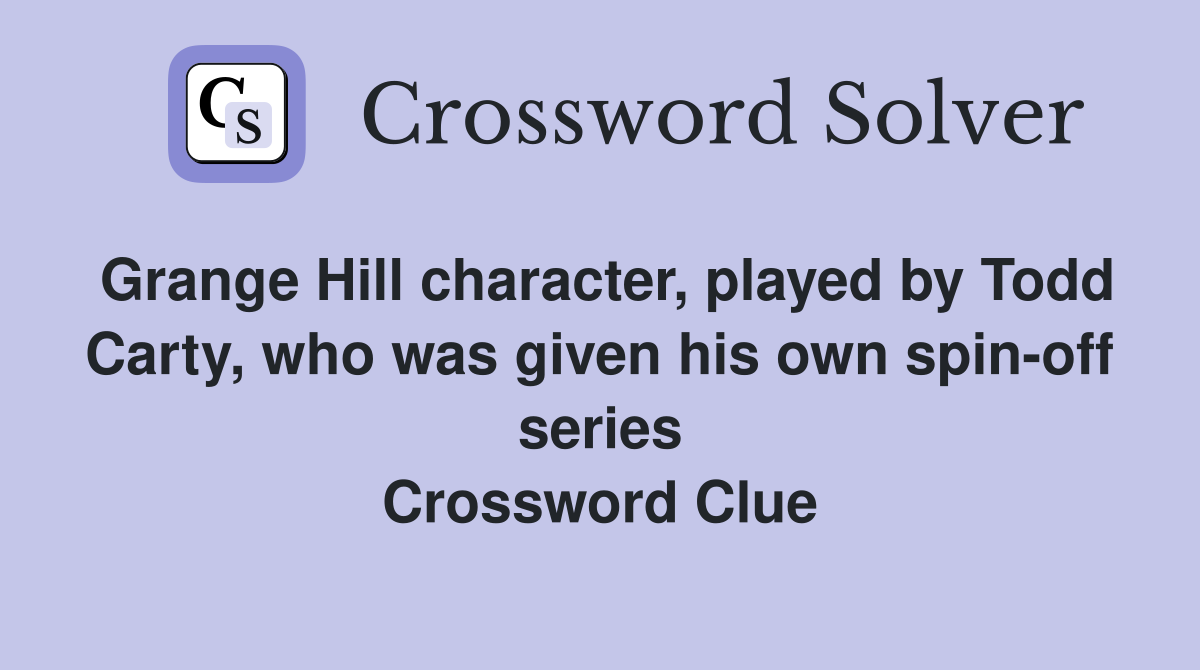 Grange Hill character, played by Todd Carty, who was given his own spin-off series Crossword Clue