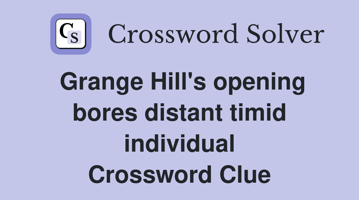 Grange Hill's opening bores distant timid individual Crossword Clue